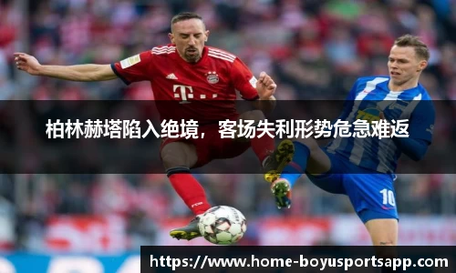 柏林赫塔陷入绝境，客场失利形势危急难返